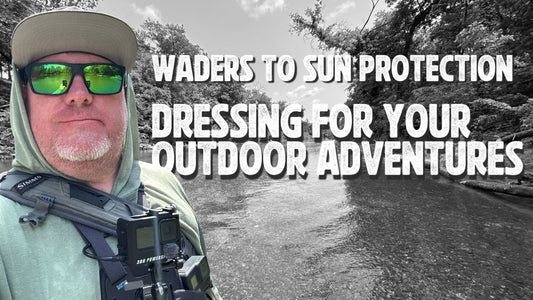 Waders to Sun Protection Dressing for Your Fishing Adventures